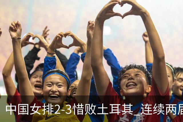 中国女排2-3惜败土耳其 连续两届奥运会无缘4强